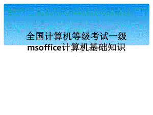 全国计算机等级考试一级msoffice计算机基础知识课件.ppt