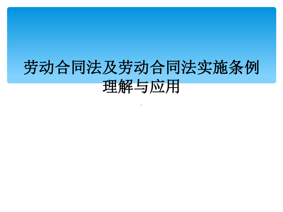 劳动合同法及劳动合同法实施条例理解与应用课件.ppt_第1页