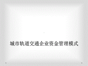 城市轨道交通企业资金管理模式课件.ppt