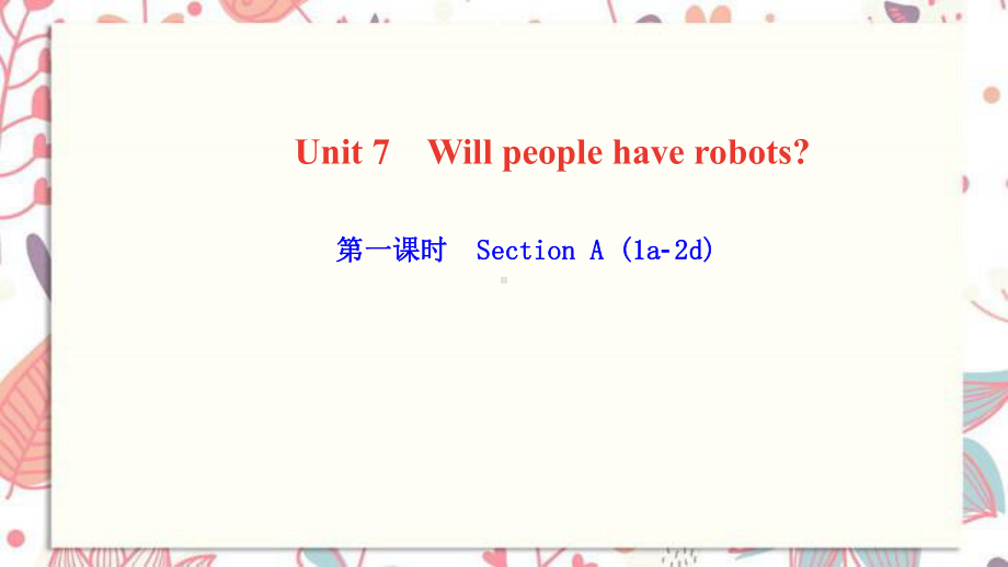 八年级英语上册Unit7Willpeoplehaverobots第一课时SectionA(课件.ppt（纯ppt,可能不含音视频素材）_第1页