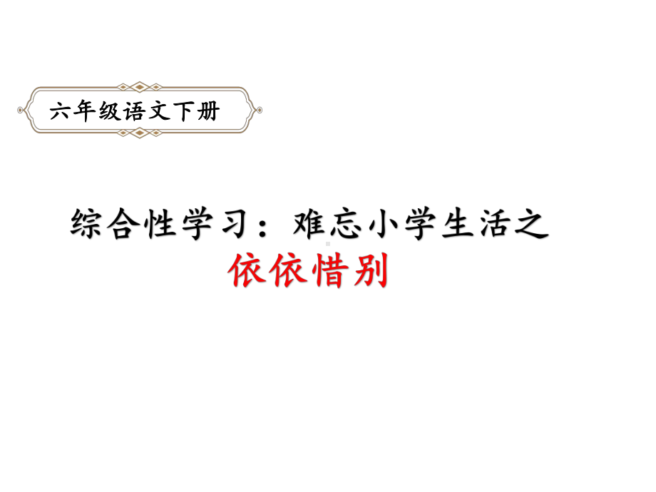 六年级下册语文课件综合性学习：难忘小学生活之依依惜别人教部编版.pptx_第1页