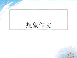 想象作文写作指导优秀课件.ppt