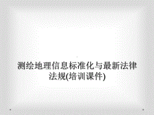 测绘地理信息标准化与最新法律法规(培训课件).ppt