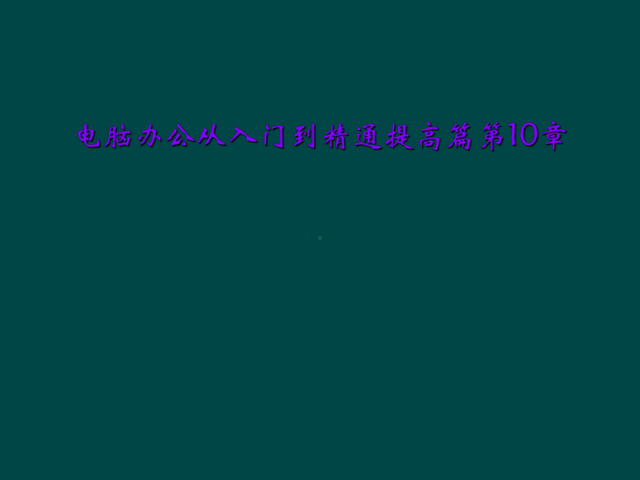 电脑办公从入门到精通提高篇第10章课件.ppt_第1页