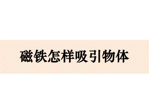 科学课件《磁铁怎样吸引物体》课件4.pptx