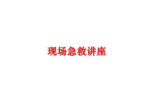 最新现场急救讲座课件.ppt