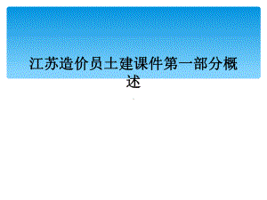 江苏造价员土建课件第一部分概述.ppt