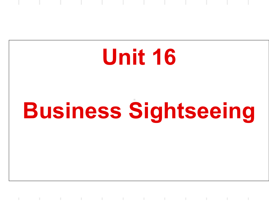 商务英语口语Unit-16-Business-Sightseeing[精]课件.ppt（纯ppt,可能不含音视频素材）_第1页