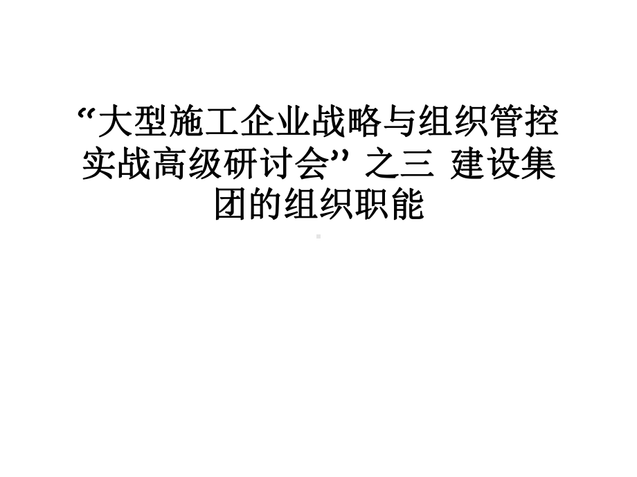 最新“大型施工企业战略与组织管控实战高级研讨会”-之三-建设集团的组织职能课件.ppt_第1页