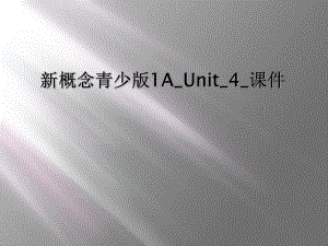 新概念青少版1AUnit4课件.ppt（纯ppt,可能不含音视频素材）