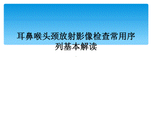 耳鼻喉头颈放射影像检查常用序列基本解读课件.ppt