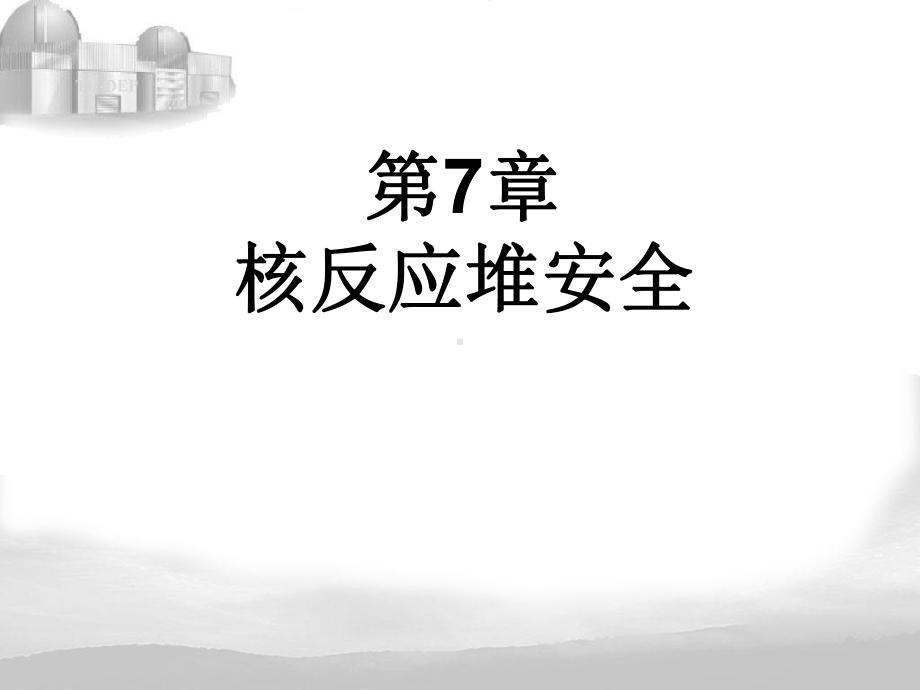 第7章-核反应堆安全-核工程原理课件.ppt_第1页