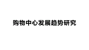 购物中心发展趋势研究-课件.ppt