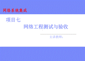 网络系统集成项目七-网络工程测试与验收课件.ppt