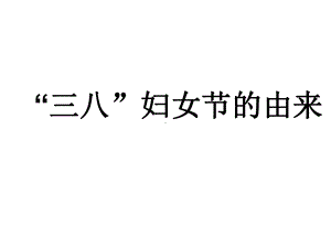 xxx初中其他学科ppt课件：校本 “三八”妇女节的由来(共11张PPT).ppt