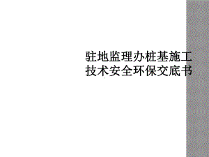 驻地监理办桩基施工技术安全环保交底书课件.ppt