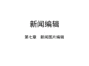 第七章-新闻图片编辑-(《新闻编辑》课件).ppt