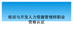 培训与开发人力资源管理师职业资格认证课件.ppt