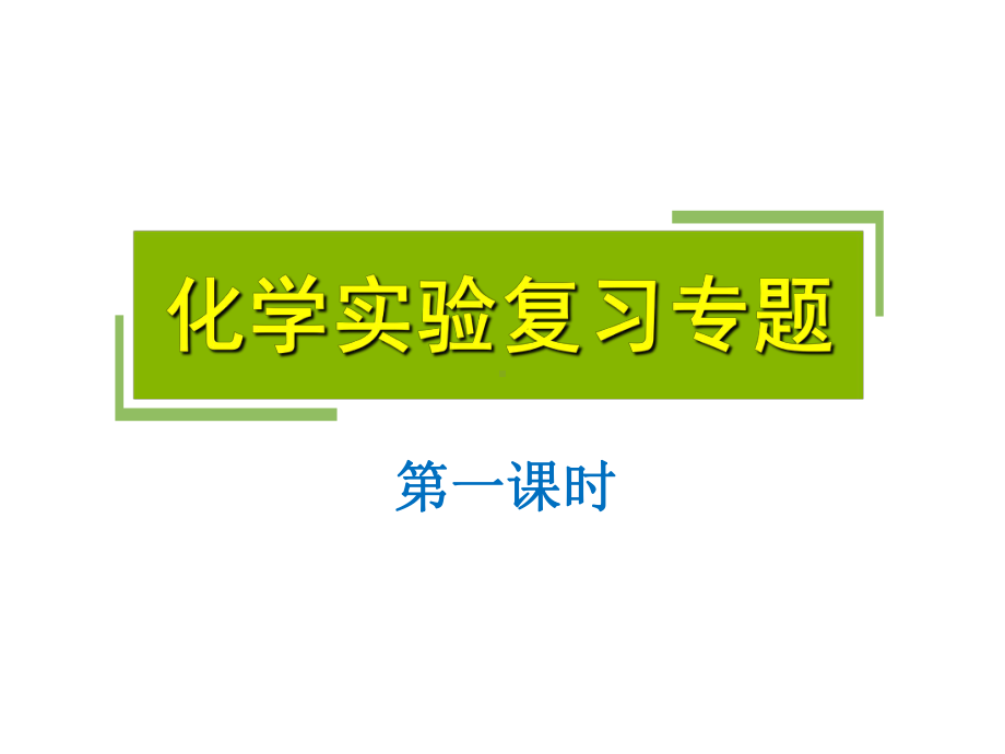 中考化学专题复习：化学实验复习专题(第一课时)-全文课件整理.ppt_第1页