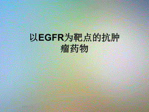 以EGFR为靶点的抗肿瘤药物(同名1091)课件.ppt