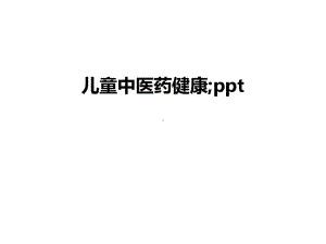 儿童中医药健康;讲课稿课件.ppt