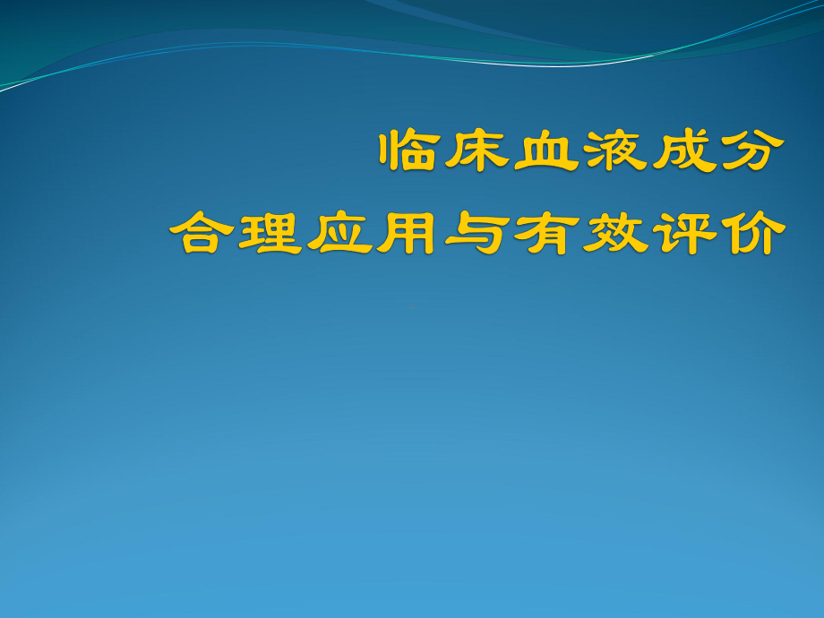 临床血液成分及合理应用与有效评价课件.ppt_第1页