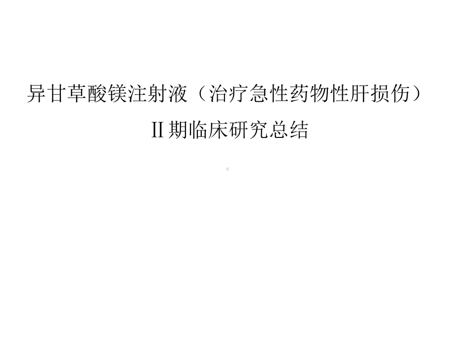 异甘草酸镁注射液治疗急性药物性肝损伤Ⅱ期临床研究总结课件.ppt_第1页