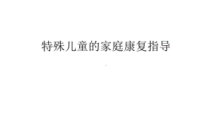 特殊儿童的家庭康复指导教学提纲课件.ppt