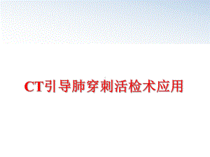 最新CT引导肺穿刺活检术应用课件.ppt