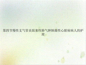 第四节慢性支气管炎阻塞性肺气肿肺源性心脏病病人的护理课件.ppt