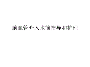 脑血管介入术前指导和护理课件.ppt