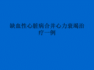 缺血性心脏病合并心力衰竭治疗一例课件.pptx