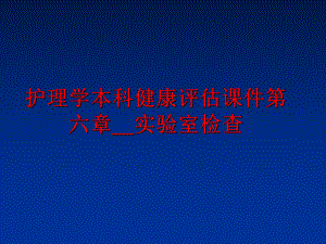 最新护理学本科健康评估课件第六章-实验室检查.ppt