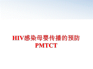 最新HIV感染母婴传播的预防PMTCT课件.ppt