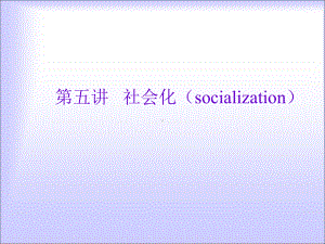 社会学概论第五讲社会化课件.ppt