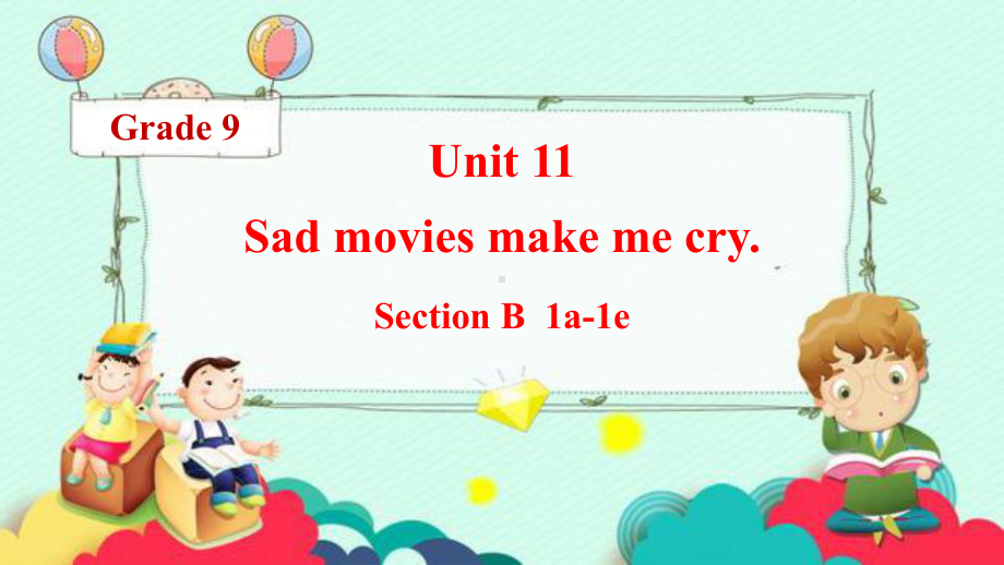 Unit 11 Sad movies make me cry. Section B 1a-1e课件2022-2023学年人教版九年级全一册英语.pptx（纯ppt,可能不含音视频素材）_第1页