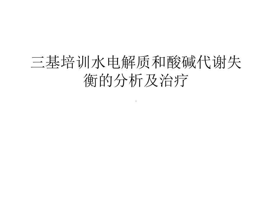 三基培训水电解质和酸碱代谢失衡的分析及治疗培训课件.ppt_第1页