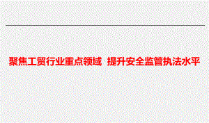 聚焦工贸行业重点领域提升安全监管执法水平课件.ppt