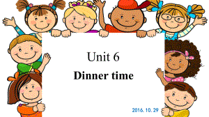 剑桥国际少儿英语-KB2-Unit-6-Dinner-time课件.ppt（纯ppt,可能不含音视频素材）