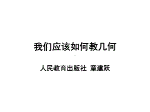 2022新人教A版（2019）《高中数学》必修第一册我们应该如何教几何(人教社章建跃)(7.21浙江)ppt课件(共55张PPT).ppt