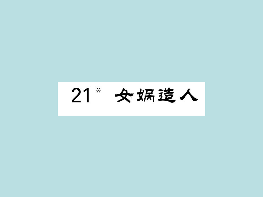 人教部编版七年级上册语文（青岛）习题课件：21- 女娲造人-袁珂(共27张PPT).ppt_第1页