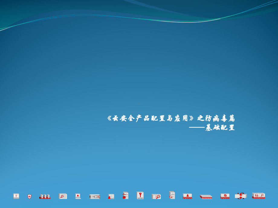 6-2《云安全产品配置与应用》课程-防病毒-（基础配置）课件.ppt_第1页