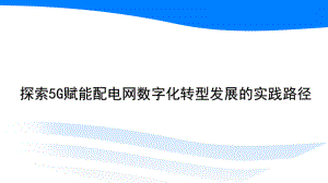 探索5G赋能配电网数字化转型发展的实践路径电力技术讲座课件.pptx