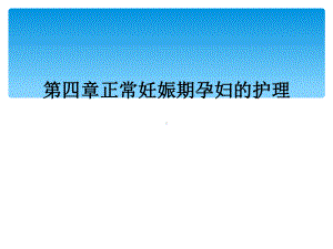 第四章正常妊娠期孕妇的护理课件.ppt