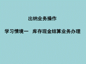 出纳业务操作(最新版高翠莲)课件演示文稿-学习情境1-2-1-往来款项收支现金业务办理.ppt