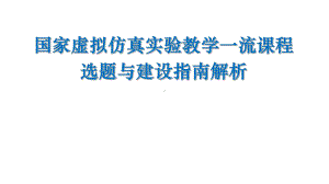 国家虚拟仿真实验教学一流课程选题与建设指南解析大学虚拟仿真实验与混合式课程交流汇报材料课件.pptx