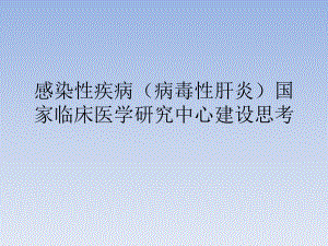 感染性疾病(病毒性肝炎)国家临床医学研究中心建设思考课件.pptx