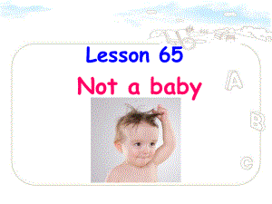 新概念英语第一册lesson65-Not-a-baby课件.ppt（纯ppt,可能不含音视频素材）