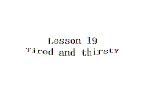 新概念英语第一册Lesson19-20-Tired-and-thirsty课件.ppt（纯ppt,可能不含音视频素材）