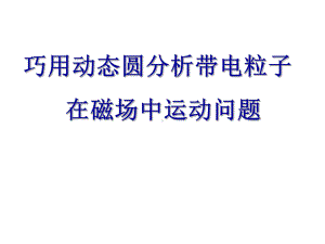 巧用动态圆分析带电粒子在磁场中运动问题课件.ppt